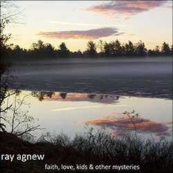 Ray Agnew: Faith, Love, Kids and Other Mysteries (2012)